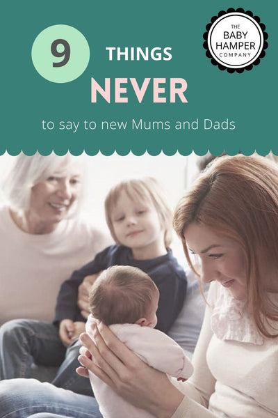 9 Things NEVER to say to new Mums and Dads